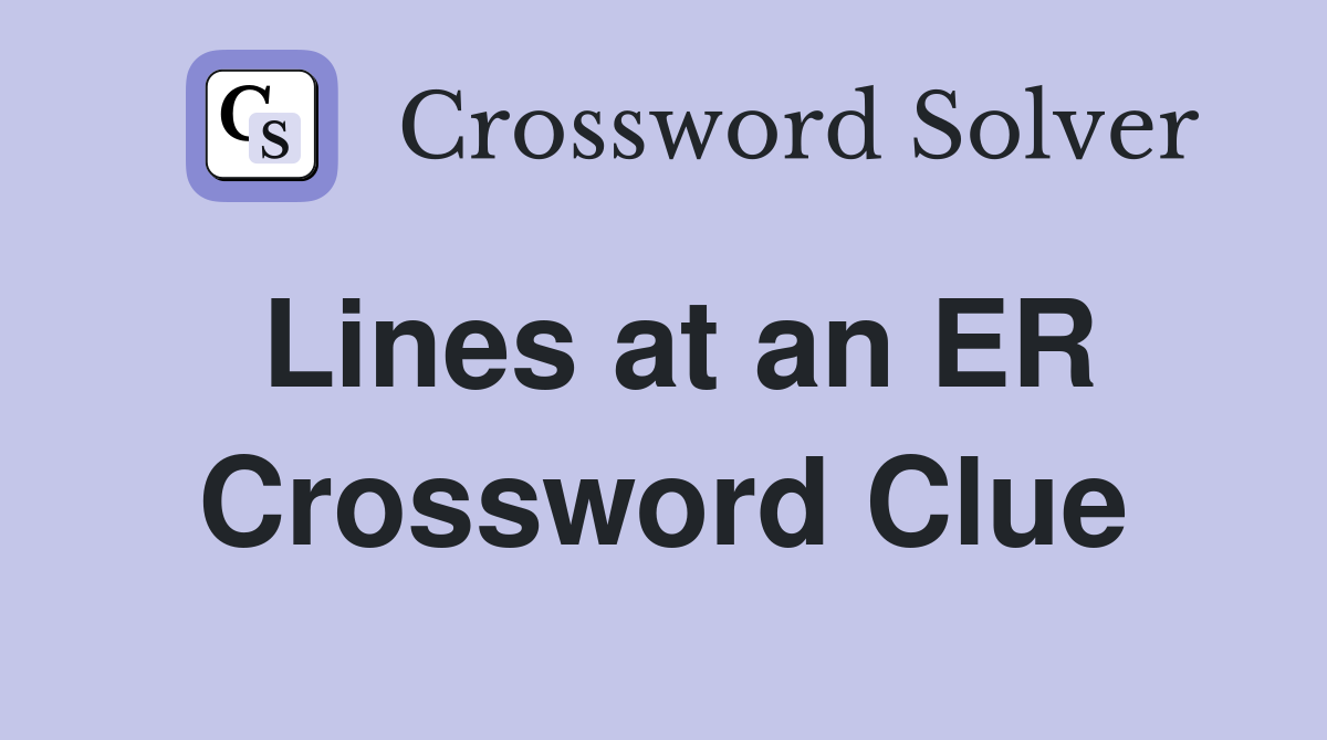 Lines at an ER Crossword Clue