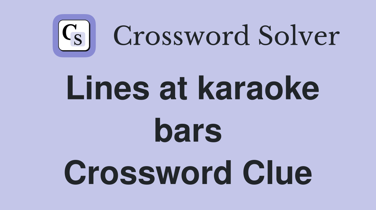 Lines at karaoke bars Crossword Clue