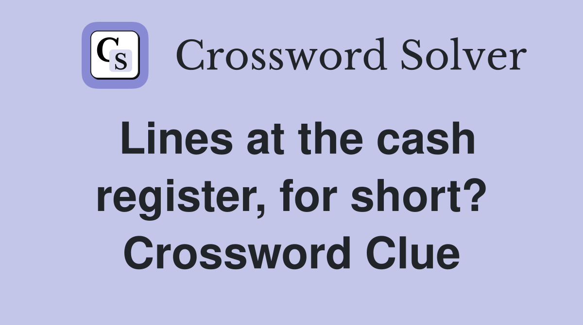 Lines at the cash register, for short? Crossword Clue