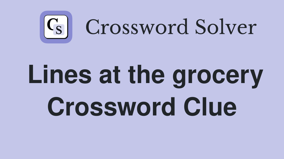 Lines at the grocery Crossword Clue