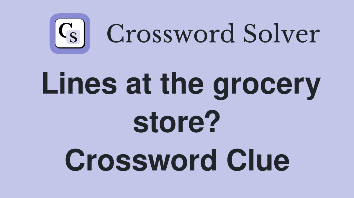 Lines at the grocery store? Crossword Clue