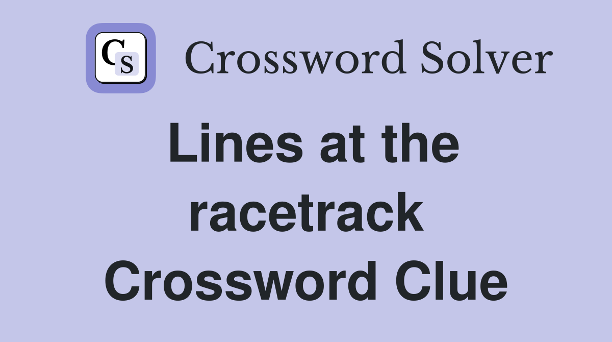 Lines at the racetrack Crossword Clue
