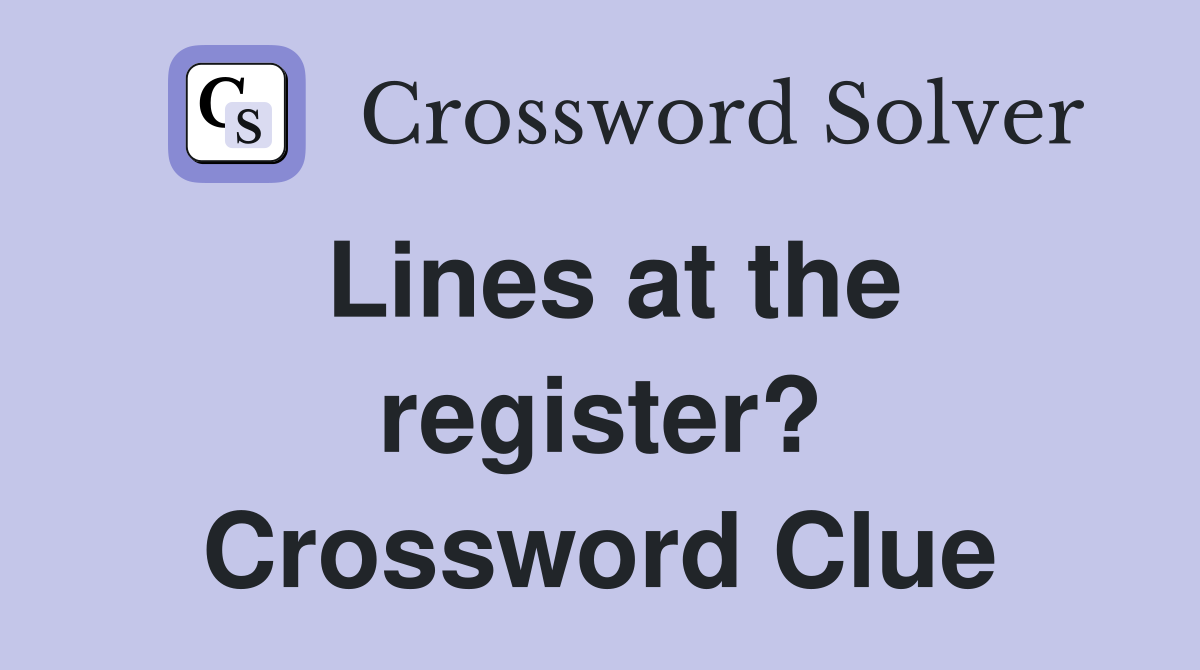 Lines at the register? Crossword Clue