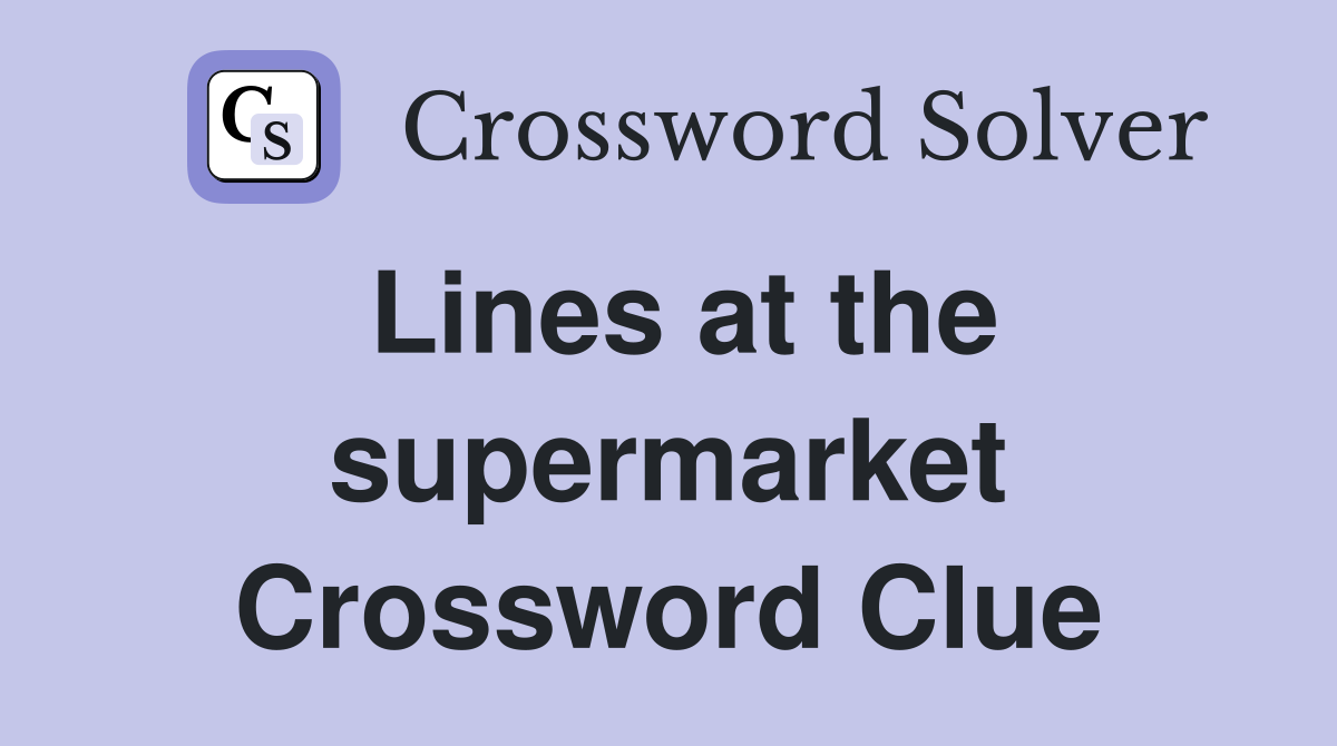 Lines at the supermarket Crossword Clue
