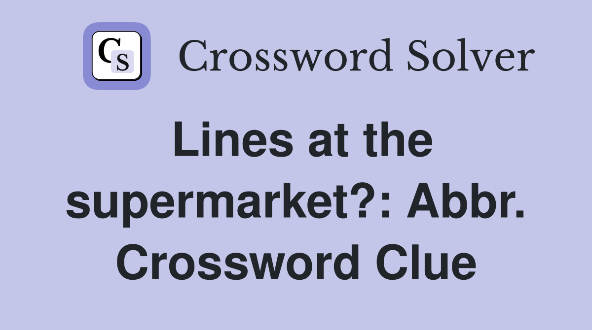Lines at the supermarket?: Abbr. Crossword Clue