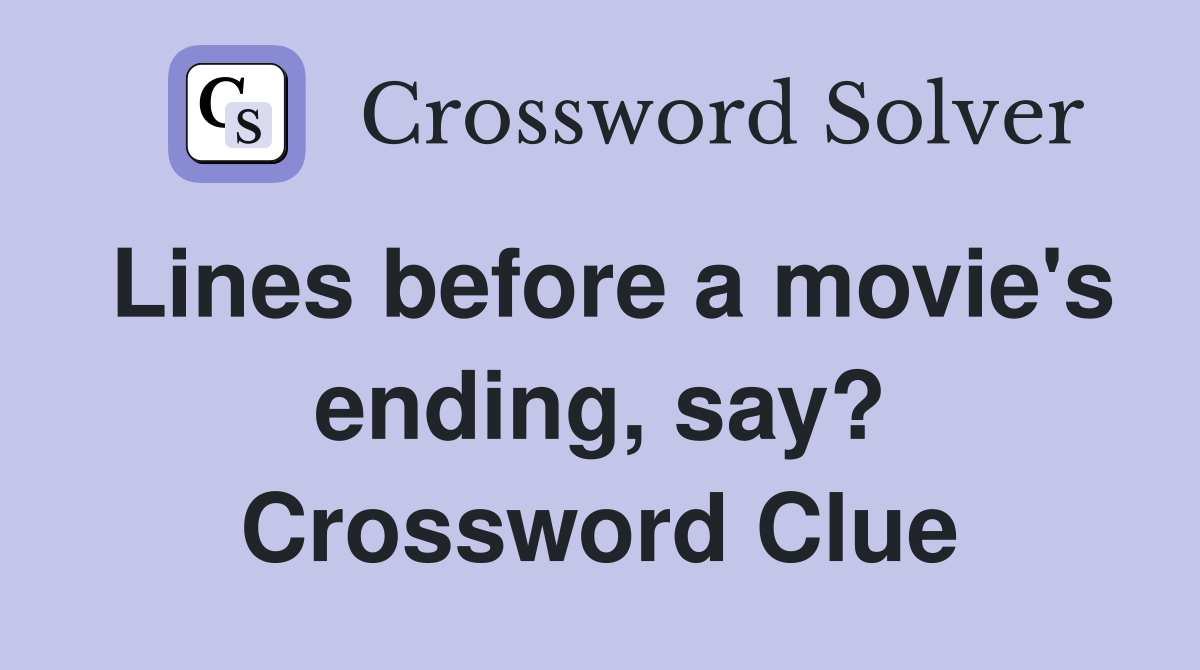 Lines before a movie's ending, say? Crossword Clue