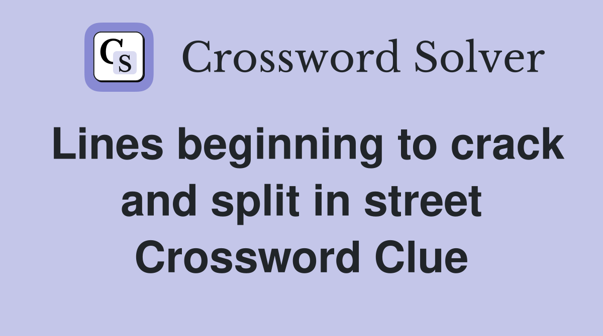 Lines beginning to crack and split in street Crossword Clue