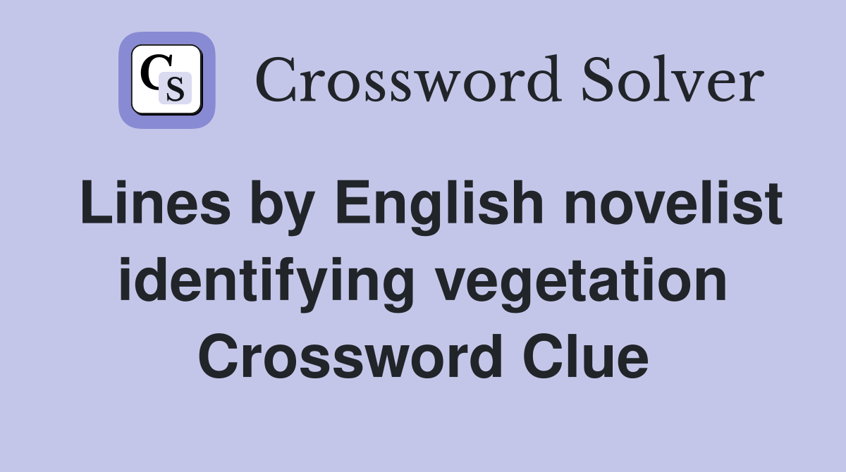 Lines by English novelist identifying vegetation Crossword Clue