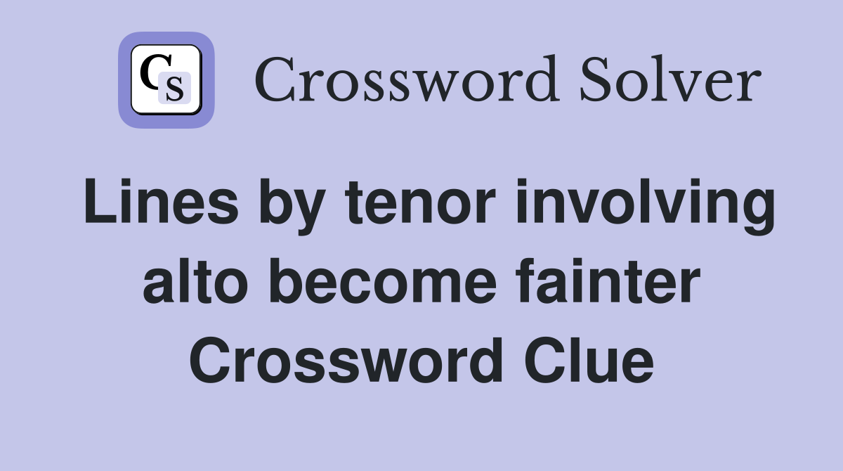 Lines by tenor involving alto become fainter Crossword Clue