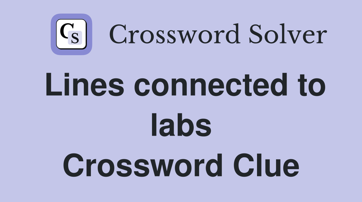 Lines connected to labs Crossword Clue