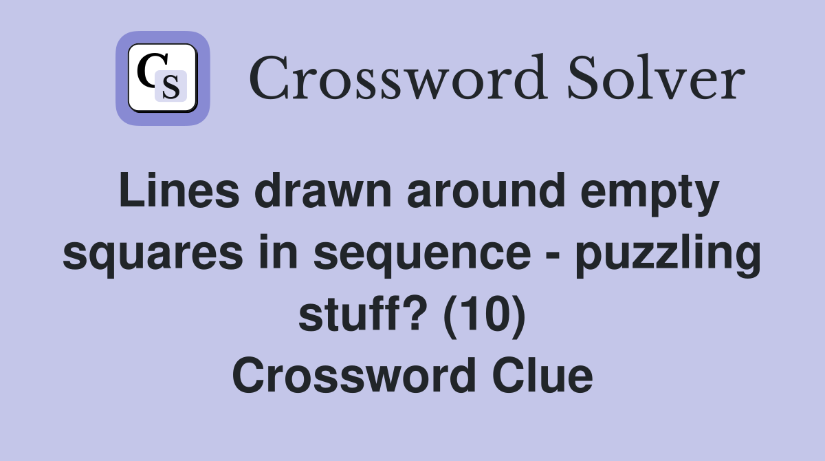 Lines drawn around empty squares in sequence - puzzling stuff? (10) Crossword Clue
