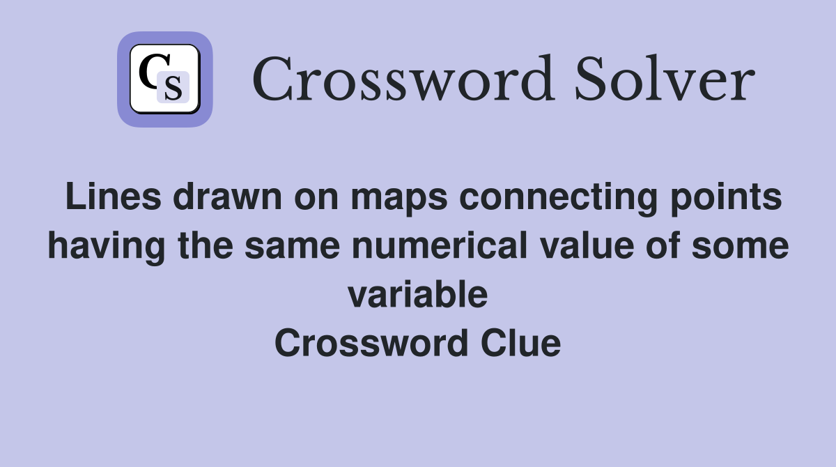 Lines drawn on maps connecting points having the same numerical value of some variable Crossword Clue