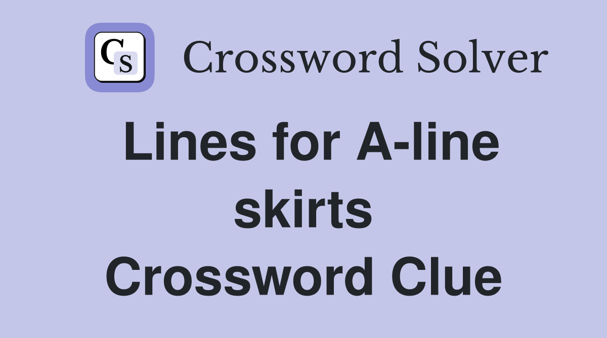 Lines for A-line skirts Crossword Clue