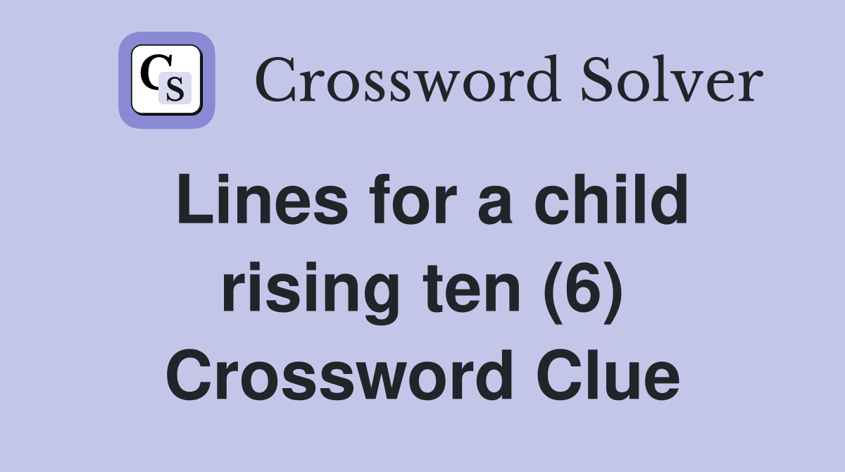 Lines for a child rising ten (6) Crossword Clue