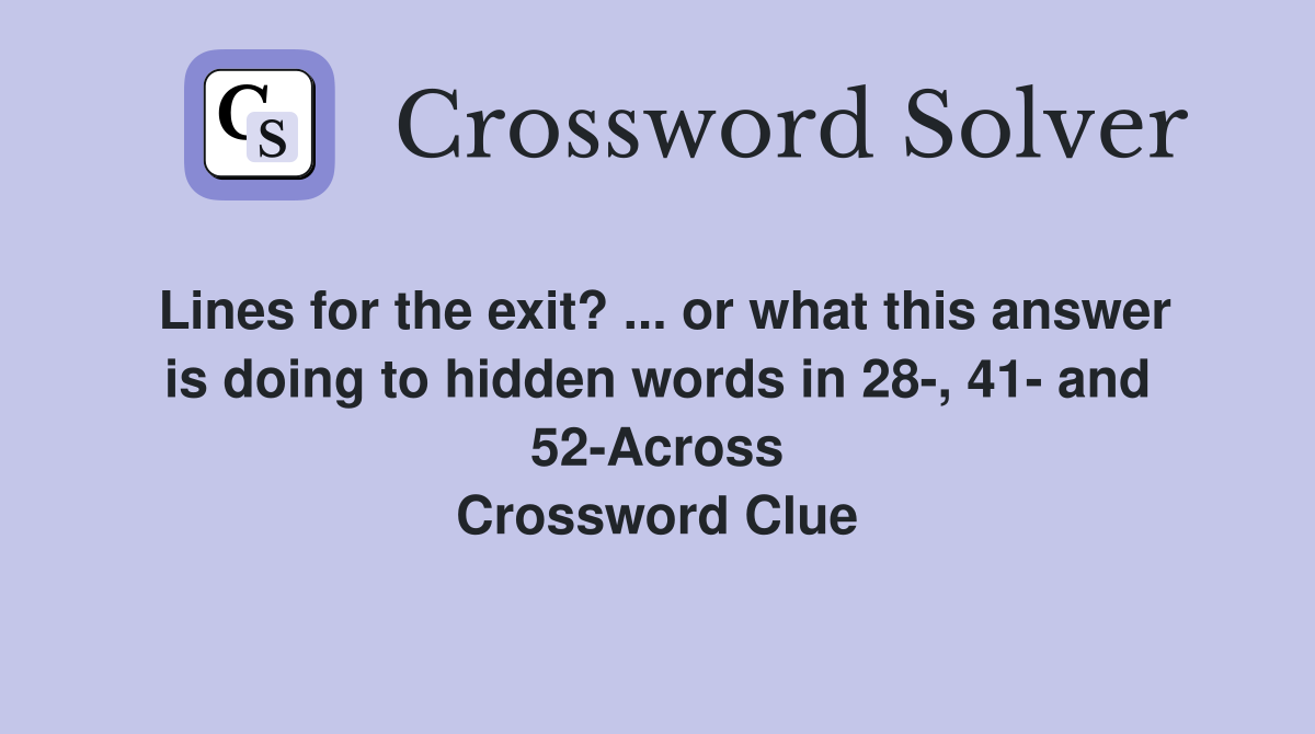 Lines for the exit? ... or what this answer is doing to hidden words in 28-, 41- and 52-Across Crossword Clue