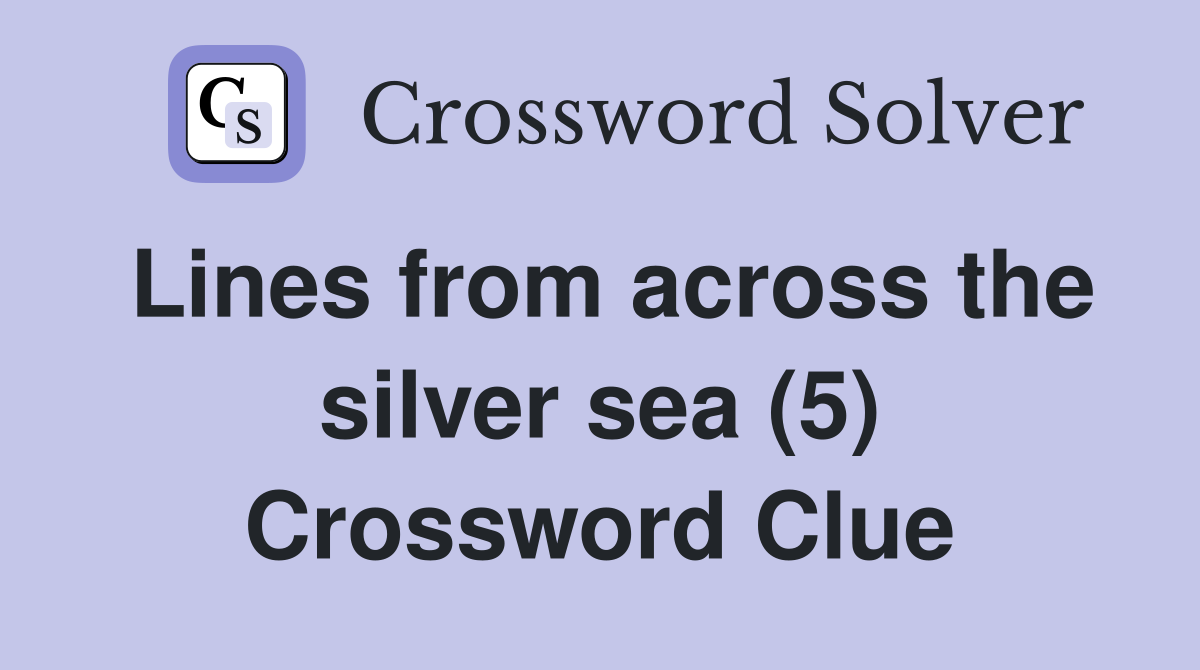 Lines from across the silver sea (5) Crossword Clue