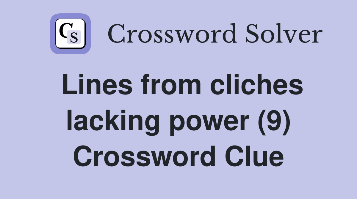 Lines from cliches lacking power (9) Crossword Clue