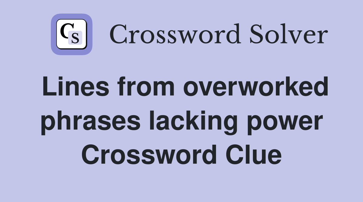 Lines from overworked phrases lacking power Crossword Clue