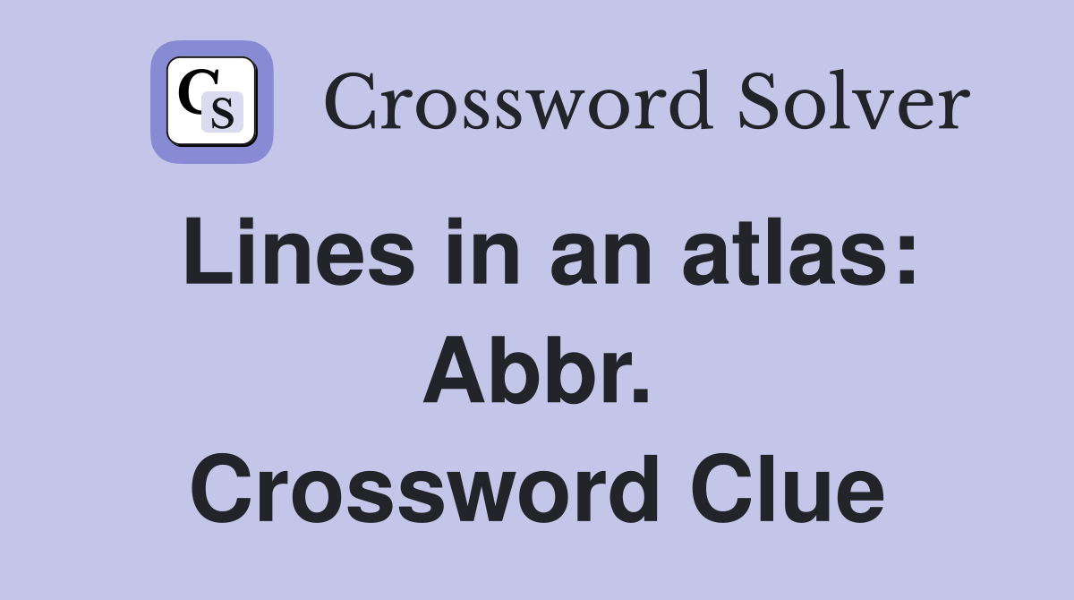 Lines in an atlas: Abbr. Crossword Clue