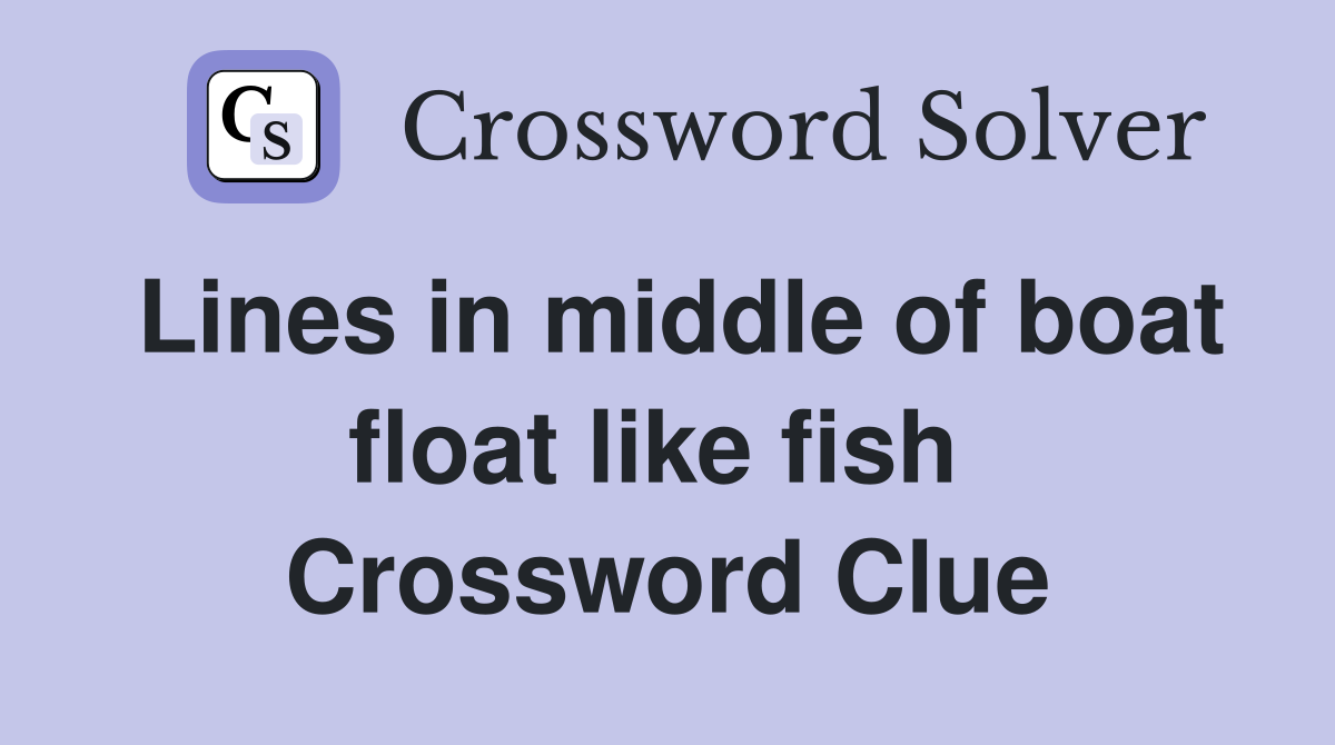Lines in middle of boat float like fish  Crossword Clue