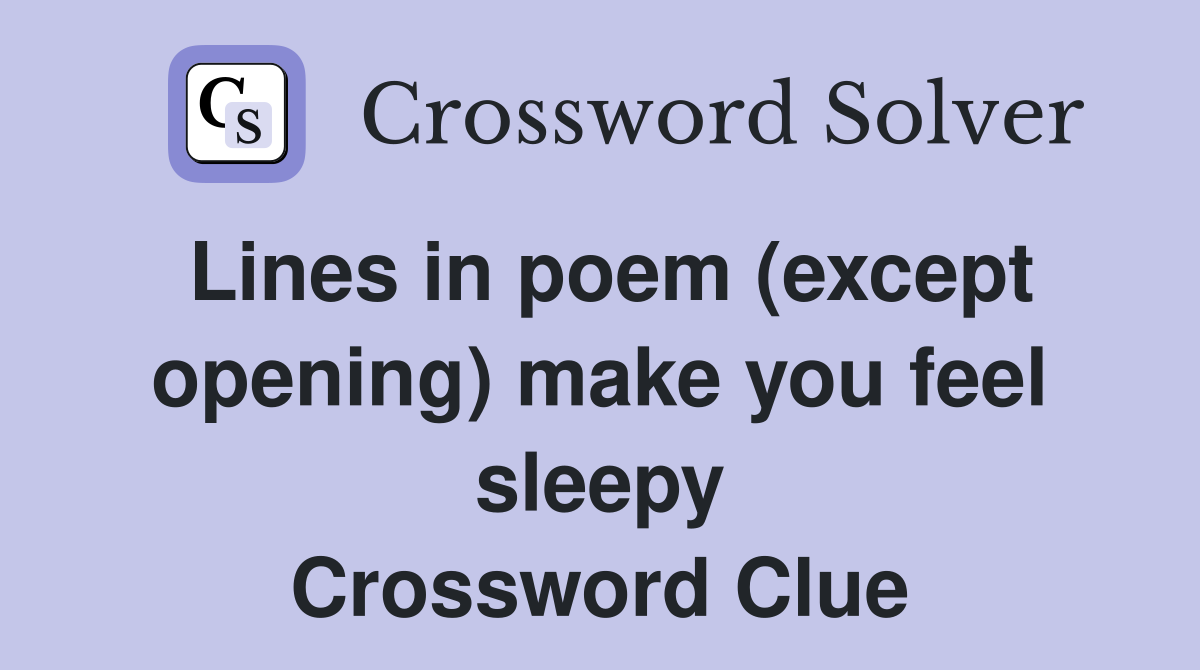 Lines in poem (except opening) make you feel sleepy Crossword Clue