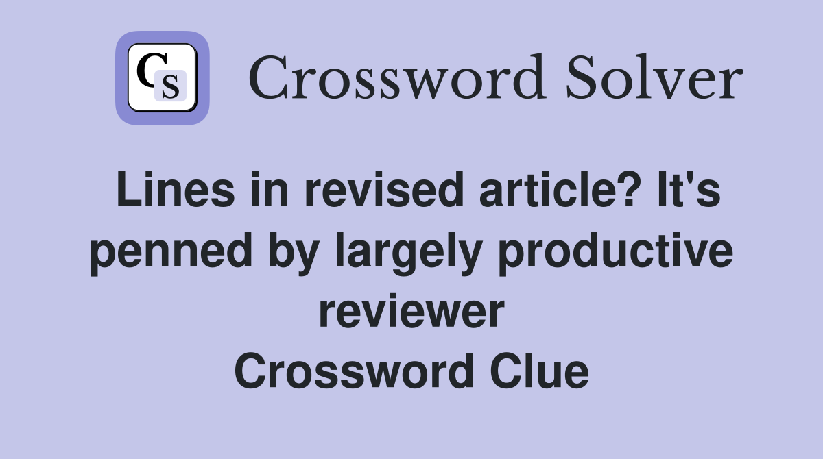 Lines in revised article? It's penned by largely productive reviewer Crossword Clue