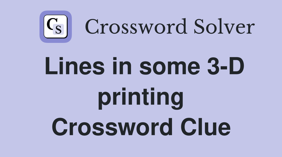 Lines in some 3-D printing Crossword Clue