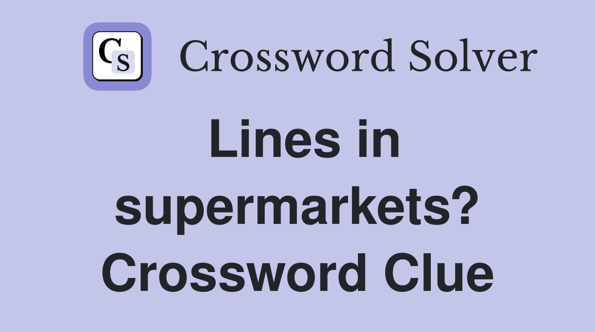 Lines in supermarkets? Crossword Clue
