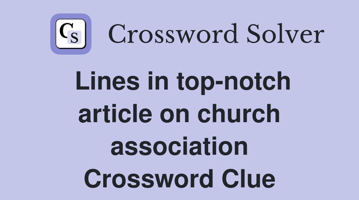 Lines in top-notch article on church association Crossword Clue