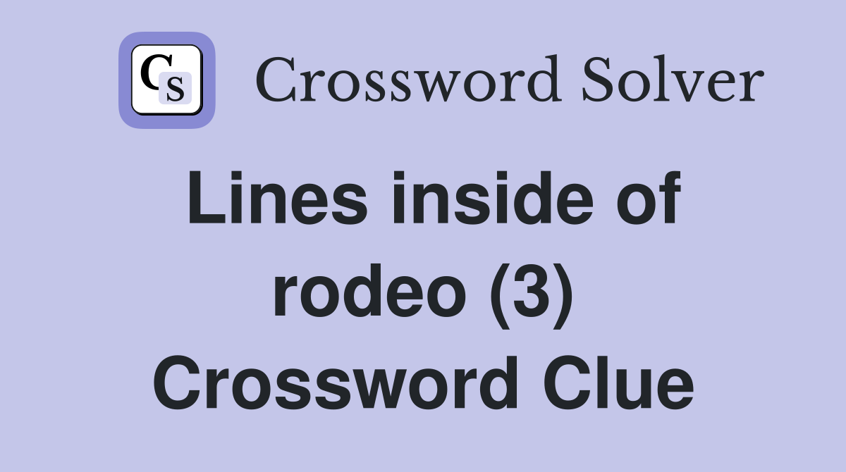 Lines inside of rodeo (3) Crossword Clue