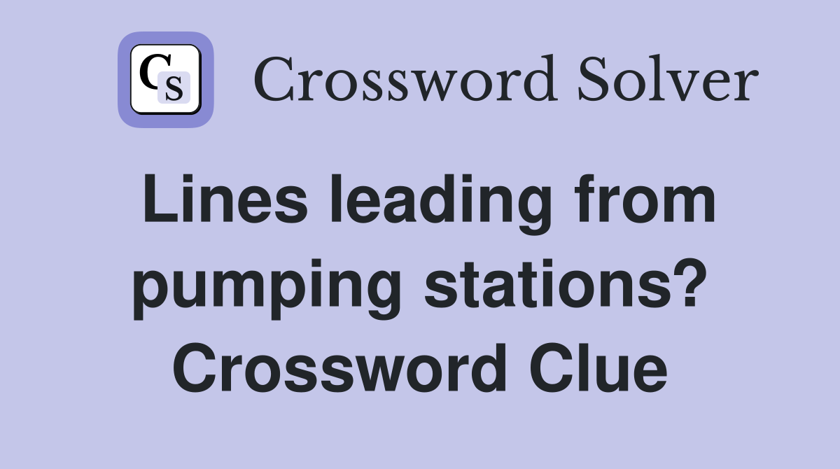 Lines leading from pumping stations? Crossword Clue