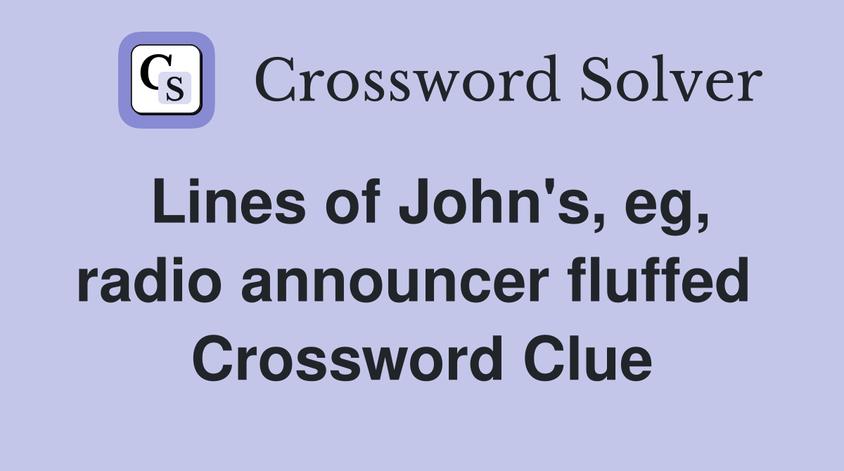 Lines of John's, eg, radio announcer fluffed  Crossword Clue