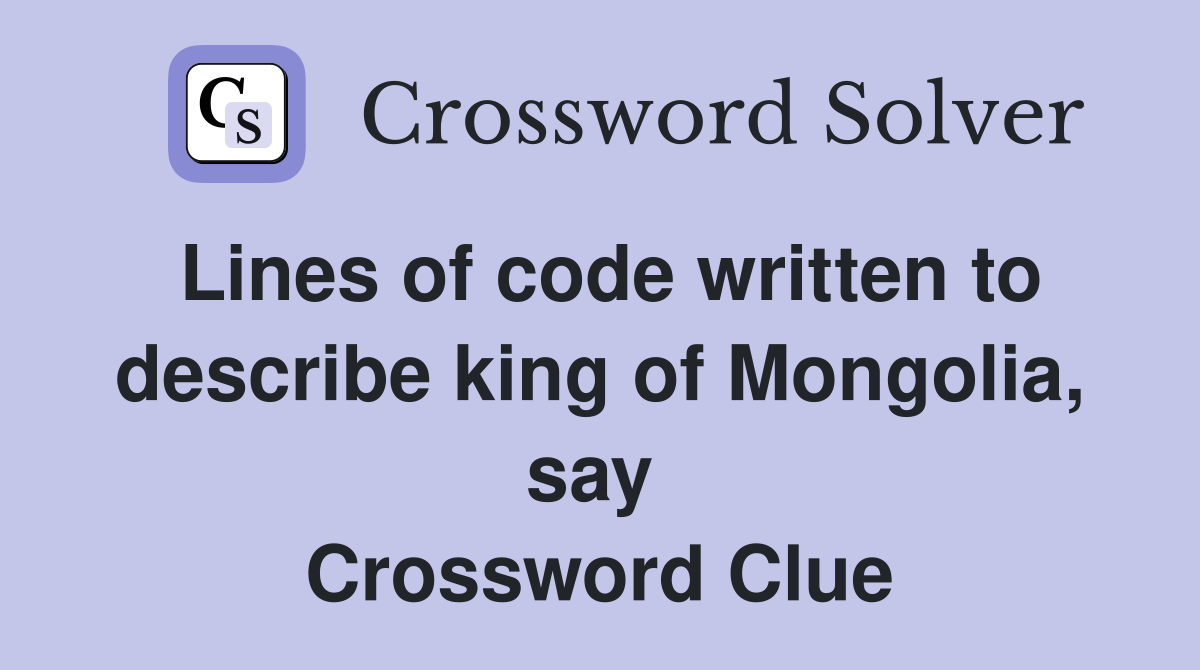 Lines of code written to describe king of Mongolia, say  Crossword Clue