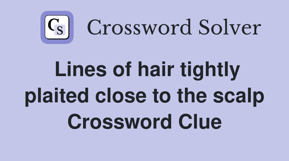Lines of hair tightly plaited close to the scalp Crossword Clue