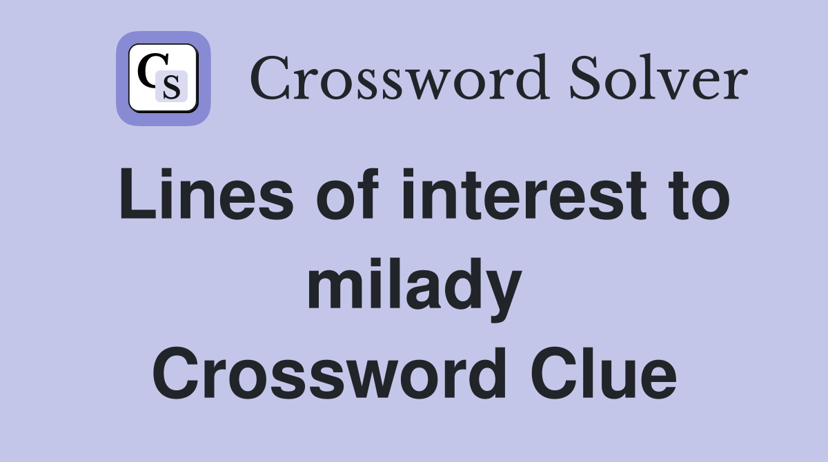 Lines of interest to milady Crossword Clue