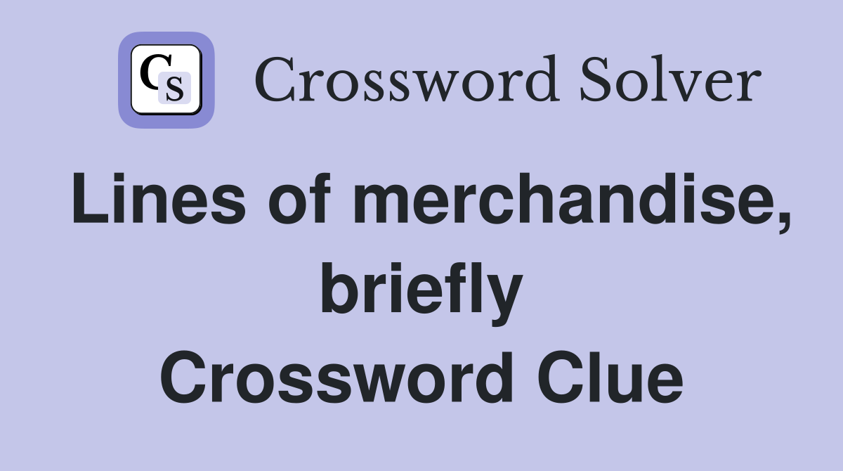 Lines of merchandise, briefly Crossword Clue