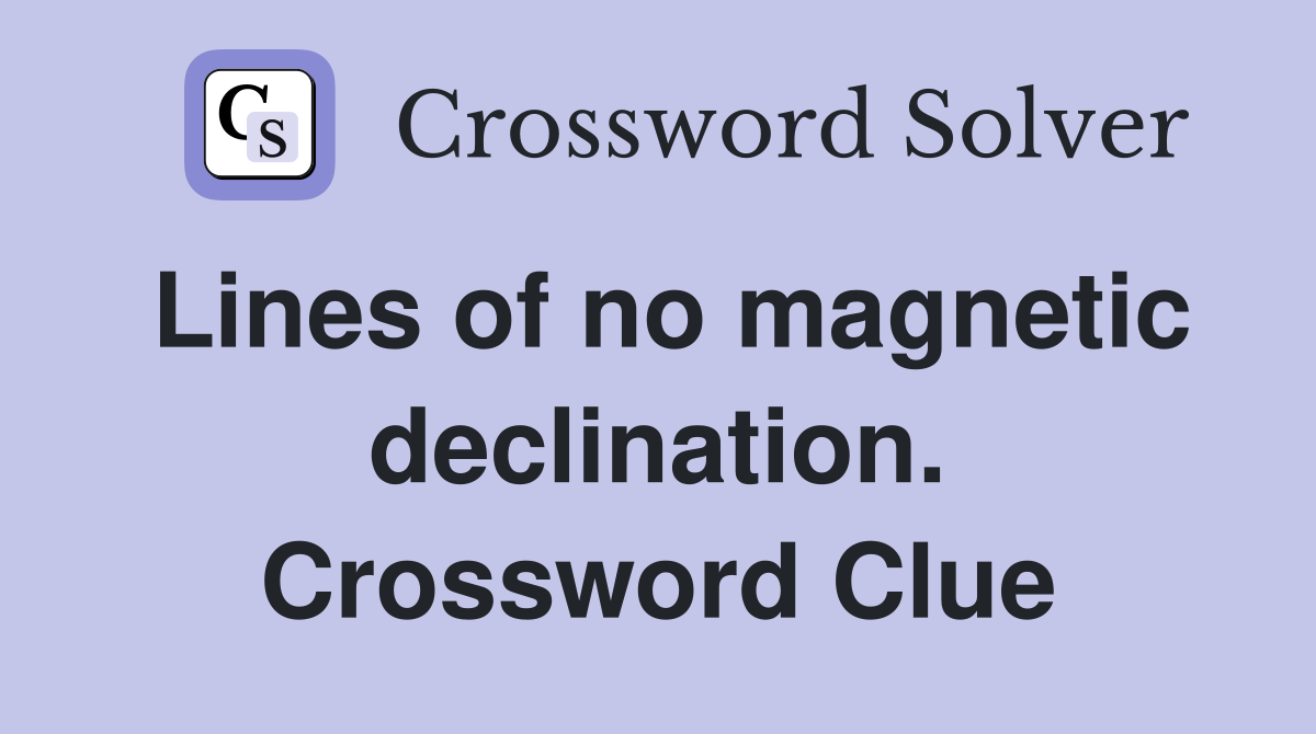 Lines of no magnetic declination. Crossword Clue