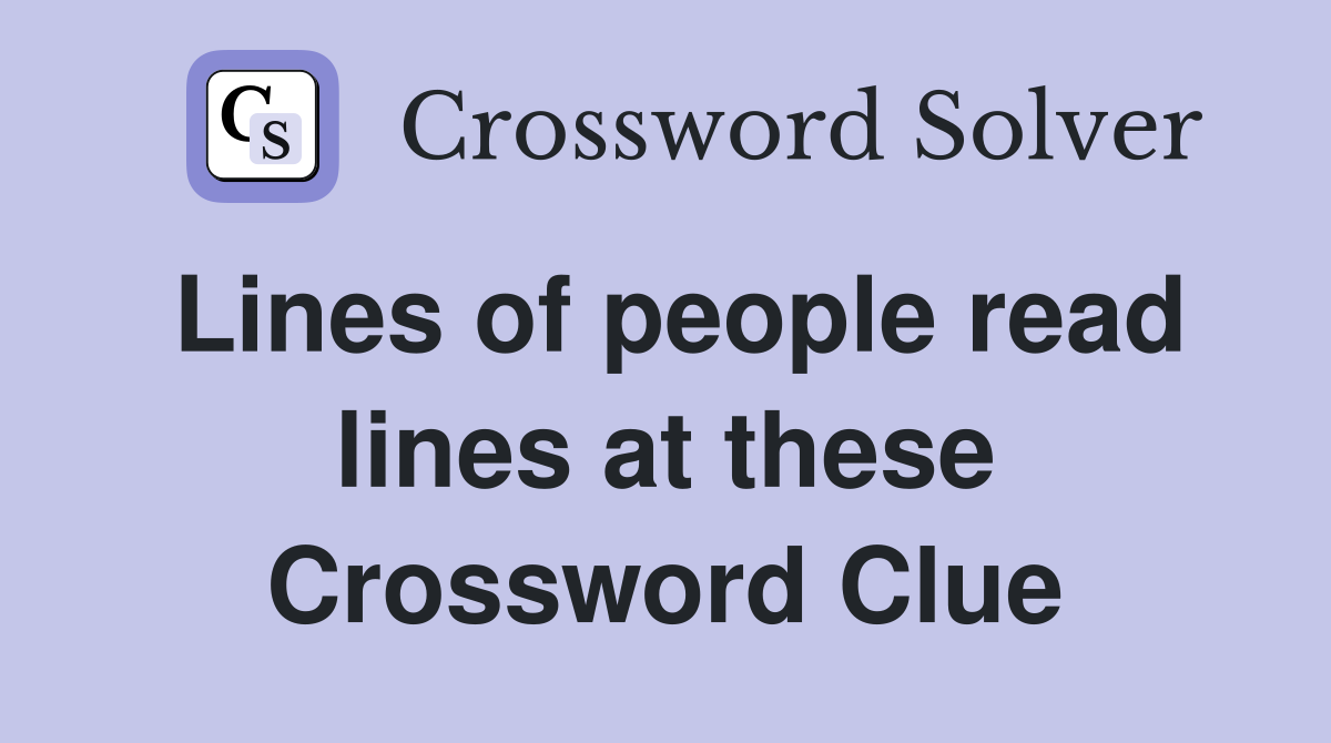 Lines of people read lines at these Crossword Clue