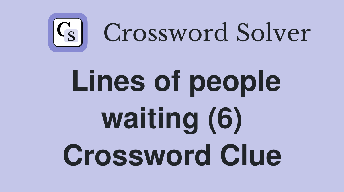 Lines of people waiting (6) Crossword Clue