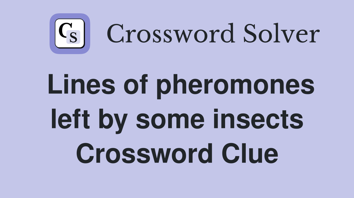 Lines of pheromones left by some insects Crossword Clue