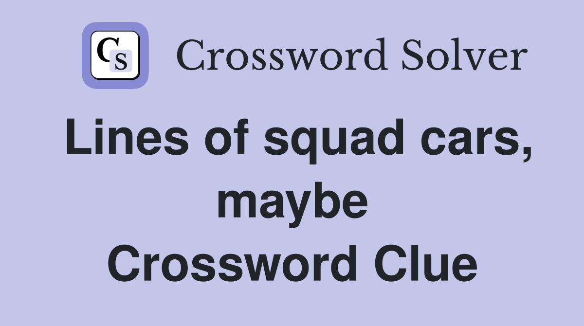 Lines of squad cars, maybe Crossword Clue