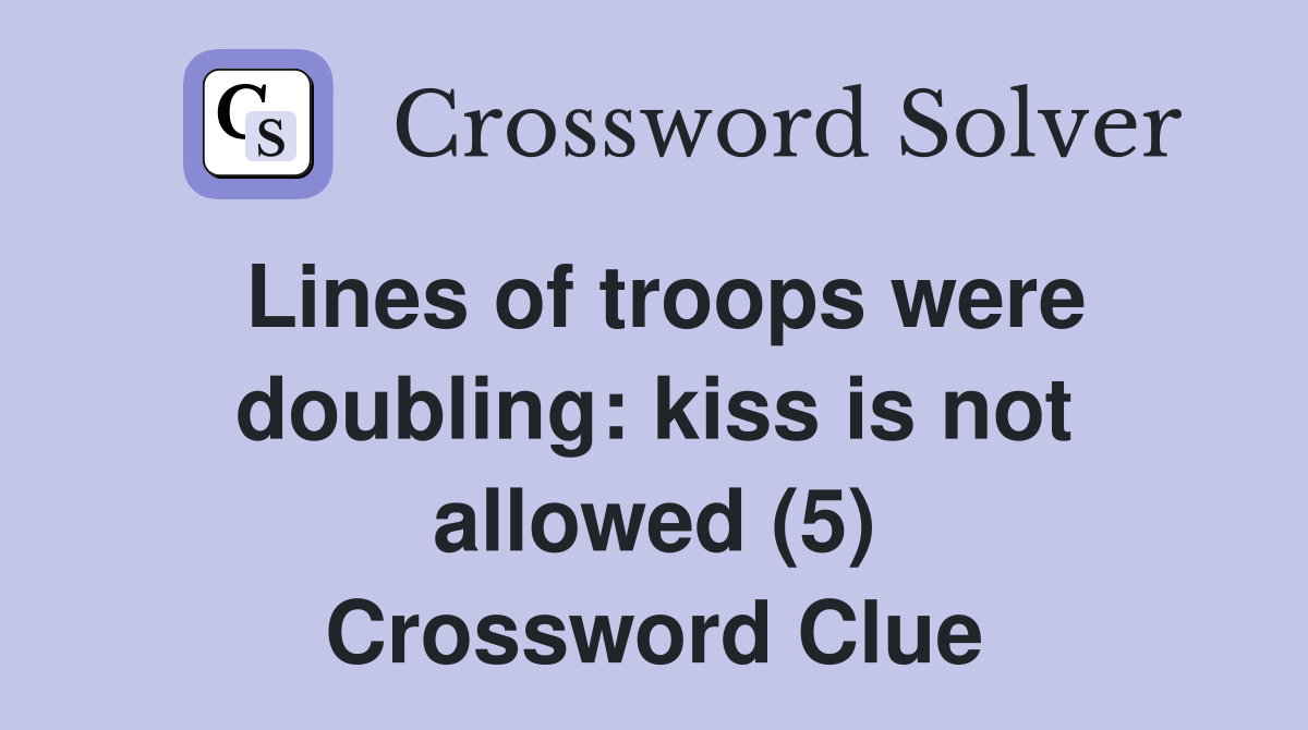 Lines of troops were doubling: kiss is not allowed (5) Crossword Clue