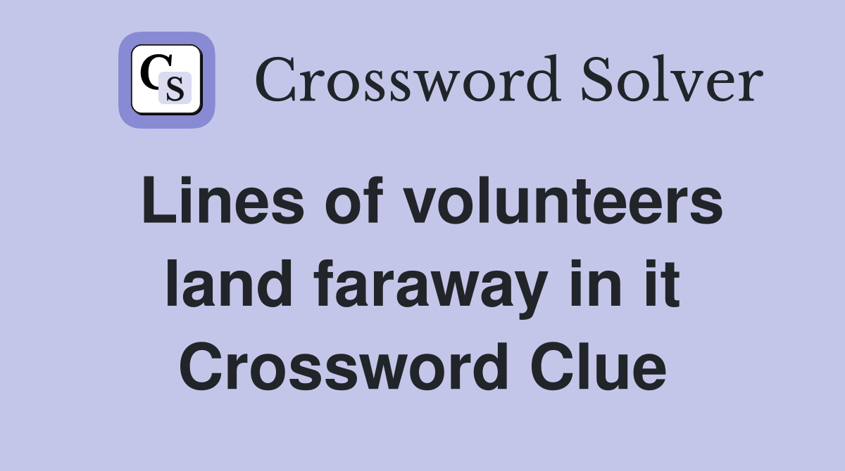 Lines of volunteers land faraway in it Crossword Clue