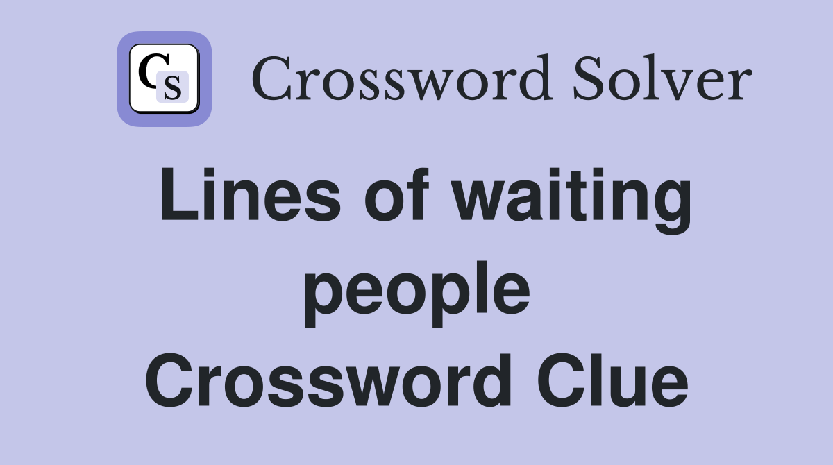 Lines of waiting people Crossword Clue