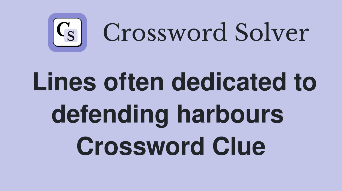 Lines often dedicated to defending harbours  Crossword Clue