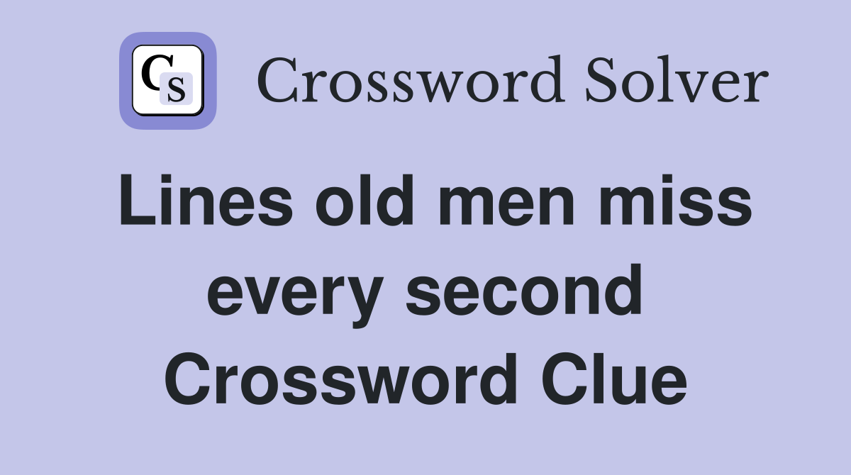 Lines old men miss every second Crossword Clue