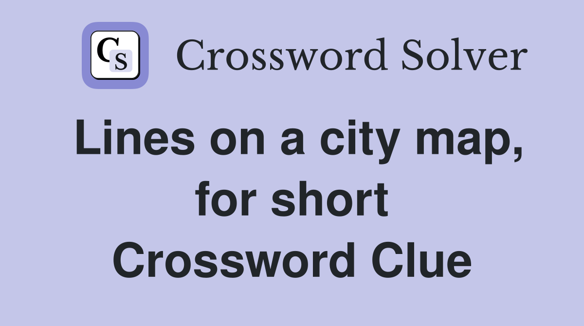 Lines on a city map, for short Crossword Clue