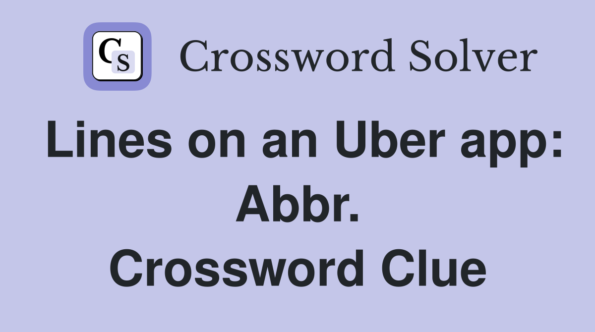 Lines on an Uber app: Abbr. Crossword Clue