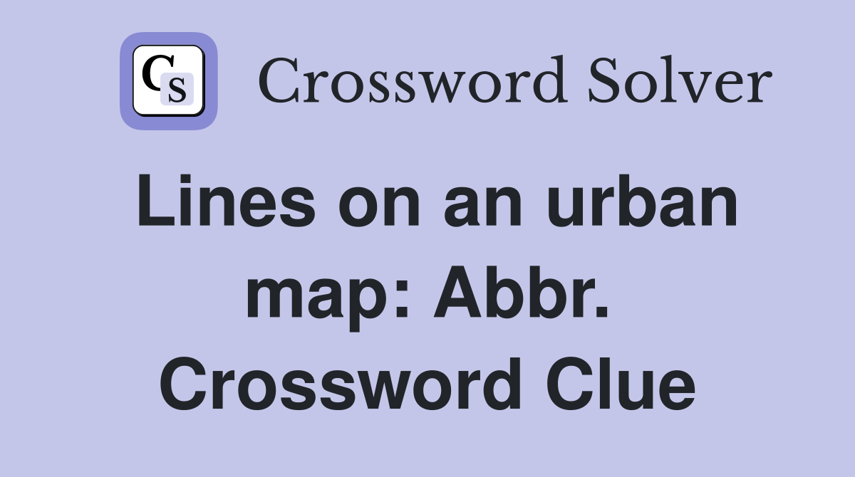 Lines on an urban map: Abbr. Crossword Clue