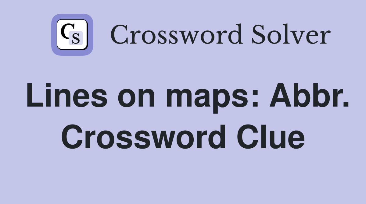 Lines on maps: Abbr. Crossword Clue
